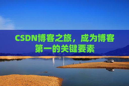 CSDN博客之旅，成为博客第一的关键要素